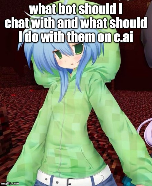 yeahg | what bot should I chat with and what should I do with them on c.ai | image tagged in yeahg | made w/ Imgflip meme maker