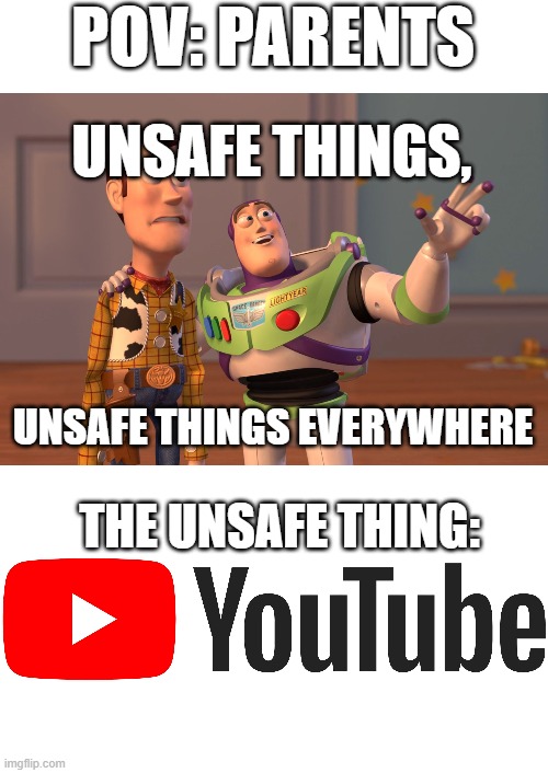 POV: PARENTS; UNSAFE THINGS, UNSAFE THINGS EVERYWHERE; THE UNSAFE THING: | image tagged in memes,x x everywhere | made w/ Imgflip meme maker