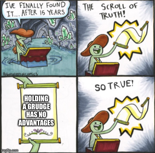 The Real Scroll Of Truth | HOLDING A GRUDGE HAS NO ADVANTAGES | image tagged in the real scroll of truth | made w/ Imgflip meme maker