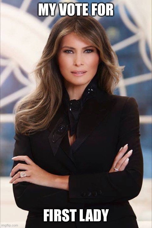 Melania Trump | MY VOTE FOR FIRST LADY | image tagged in melania trump | made w/ Imgflip meme maker