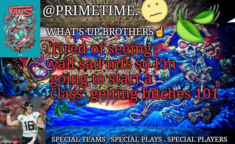 Comment if ur interested | Tired of seeing yall sad mfs so I'm going to start a class: getting bitches 101 | image tagged in primetime announcement | made w/ Imgflip meme maker