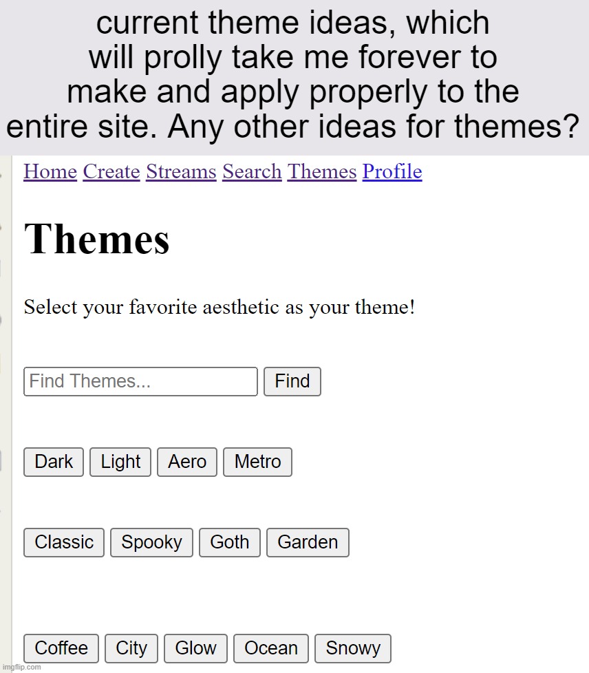 Classic mode meaning plain html like in the 90s | current theme ideas, which will prolly take me forever to make and apply properly to the entire site. Any other ideas for themes? | made w/ Imgflip meme maker