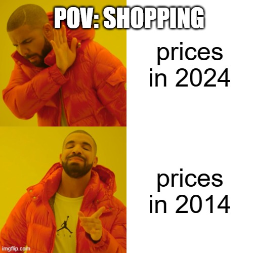 Inflation going crazy | POV: SHOPPING; prices in 2024; prices in 2014 | image tagged in memes,drake hotline bling | made w/ Imgflip meme maker