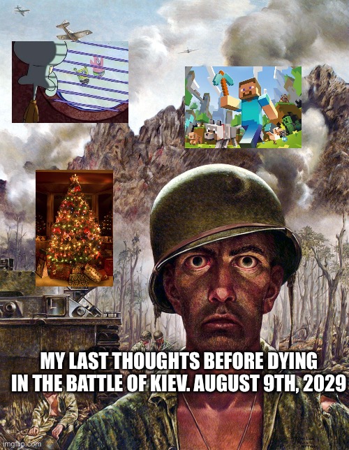 1000 yard stare | MY LAST THOUGHTS BEFORE DYING IN THE BATTLE OF KIEV. AUGUST 9TH, 2029 | image tagged in 1000 yard stare | made w/ Imgflip meme maker