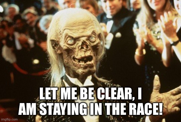 Crypt Keeper | LET ME BE CLEAR, I AM STAYING IN THE RACE! | image tagged in crypt keeper,joe biden | made w/ Imgflip meme maker
