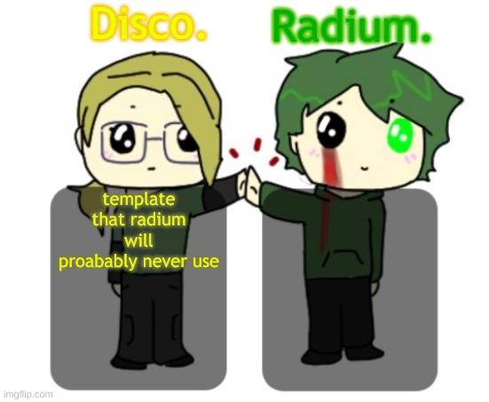 Disco. and Radium. shared announcement template | template that radium will proabably never use | image tagged in disco and radium shared announcement template | made w/ Imgflip meme maker