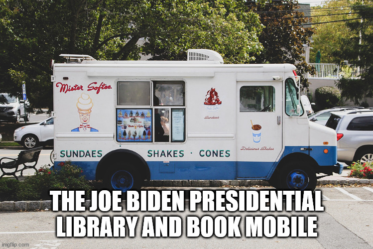 THE JOE BIDEN PRESIDENTIAL
LIBRARY AND BOOK MOBILE | made w/ Imgflip meme maker