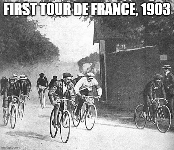 memes by Brad - First Tour De France in 1903 | FIRST TOUR DE FRANCE, 1903 | image tagged in sports,bicycle,race,historical meme,historical,tour de france | made w/ Imgflip meme maker