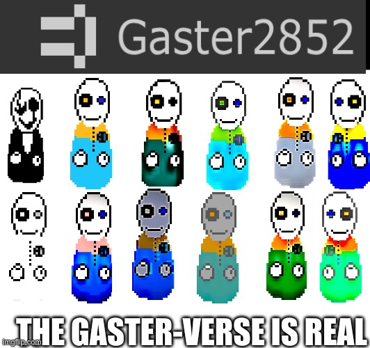 Gasterverse | THE GASTER-VERSE IS REAL | image tagged in undertale,gaster | made w/ Imgflip meme maker