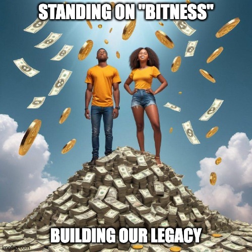 Bitcoin Black Wealth | STANDING ON "BITNESS"; BUILDING OUR LEGACY | image tagged in bitcoin | made w/ Imgflip meme maker