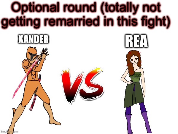 >:3 | Optional round (totally not getting remarried in this fight); REA; XANDER | image tagged in oc tournament frame | made w/ Imgflip meme maker