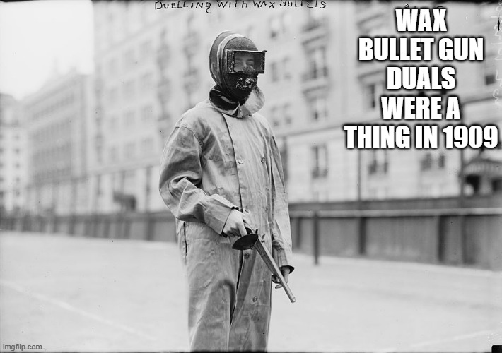 memes by Brad - Wax bullet duals was a thing in 1909 | WAX BULLET GUN DUALS WERE A THING IN 1909 | image tagged in sports,guns,competition,shooting,historical meme,funny | made w/ Imgflip meme maker