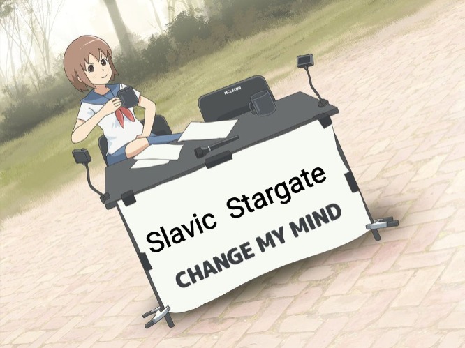 change my mind anime version | Slavic  Stargate | image tagged in change my mind anime version,slavic,slavic stargate | made w/ Imgflip meme maker