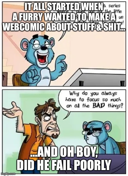 IT ALL STARTED WHEN A FURRY WANTED TO MAKE A WEBCOMIC ABOUT STUFF & SHIT…; …AND OH BOY, DID HE FAIL POORLY | made w/ Imgflip meme maker