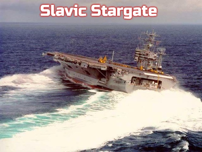 Drifting Aircraft Carrier | Slavic Stargate | image tagged in drifting aircraft carrier,slavic,slavic stargate | made w/ Imgflip meme maker