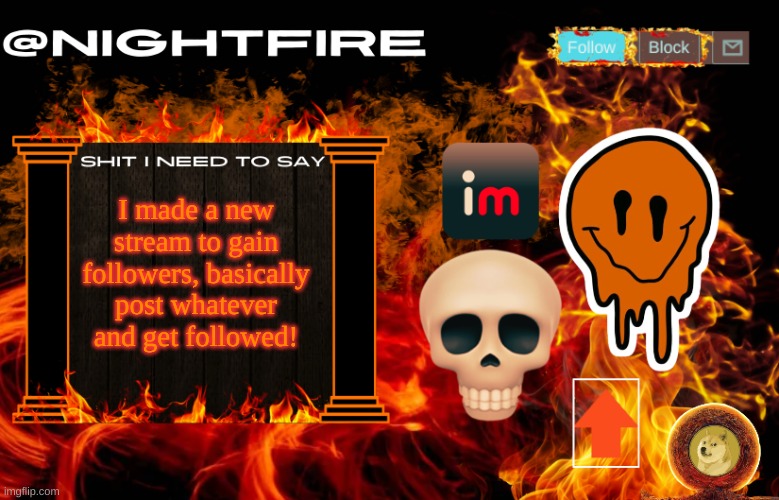 I need members | I made a new stream to gain followers, basically post whatever and get followed! | image tagged in nightfire's announcement template | made w/ Imgflip meme maker