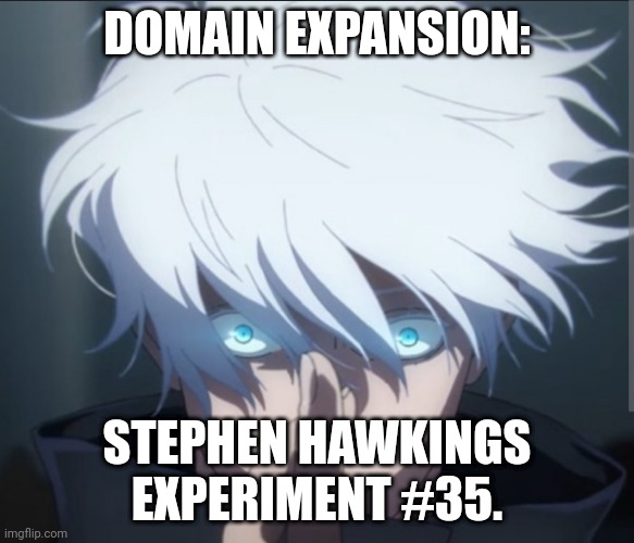 Domain expansion | DOMAIN EXPANSION: STEPHEN HAWKINGS EXPERIMENT #35. | image tagged in domain expansion | made w/ Imgflip meme maker