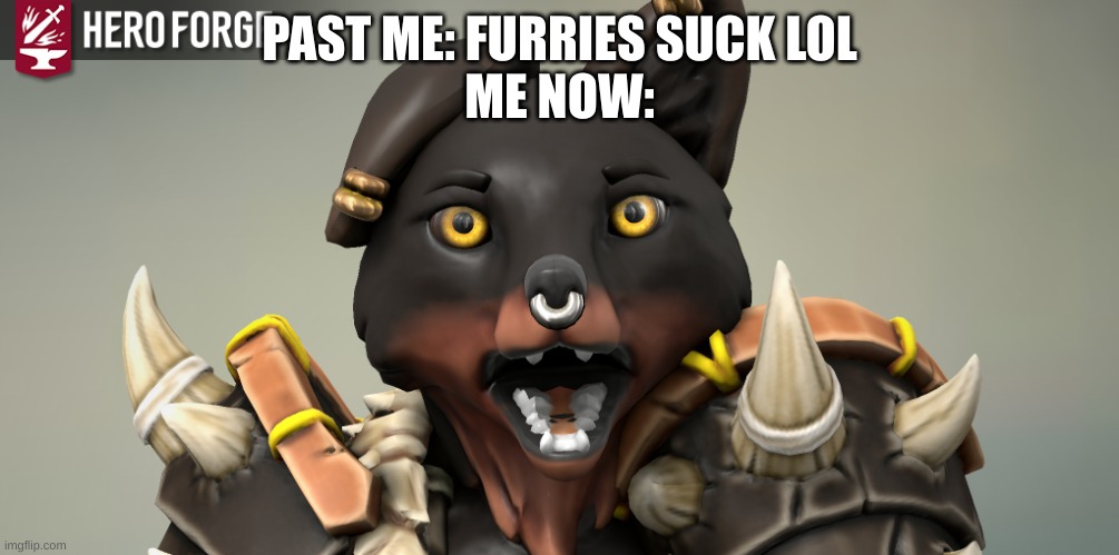 Lmfao | PAST ME: FURRIES SUCK LOL
ME NOW: | image tagged in furry,anti furries suck,hi,haha i caught you reading the tags | made w/ Imgflip meme maker