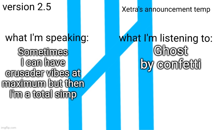 Xetra Announcement Temp 2.5 | Ghost by confetti; Sometimes I can have crusader vibes at maximum but then I'm a total simp | image tagged in xetra announcement temp 2 5 | made w/ Imgflip meme maker