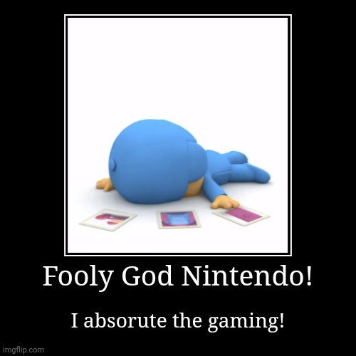 Fooly God Nintendo! | Fooly God Nintendo! | I absorute the gaming! | image tagged in funny,demotivationals,pocoyo,asthma | made w/ Imgflip demotivational maker
