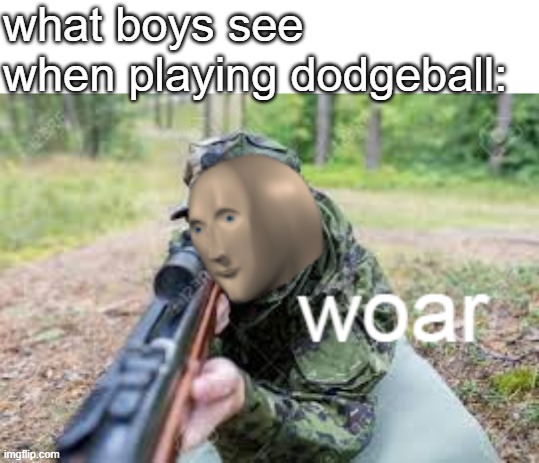 woar | what boys see when playing dodgeball: | image tagged in woar | made w/ Imgflip meme maker