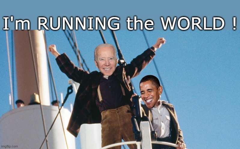 He told Mr. Stephanopoulos so ! (And DOCTOR Jill said he TOLD THE TRUTH) | I'm RUNNING the WORLD ! | image tagged in biden obama titanic meme | made w/ Imgflip meme maker