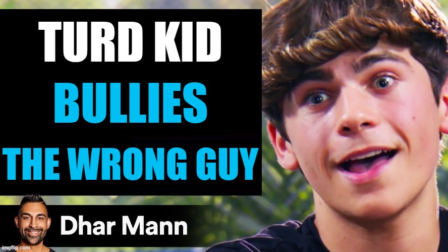 Dhar Mann Thumbnail Maker (Bully Edition) | TURD KID; BULLIES; THE WRONG GUY | image tagged in dhar mann thumbnail maker bully edition | made w/ Imgflip meme maker