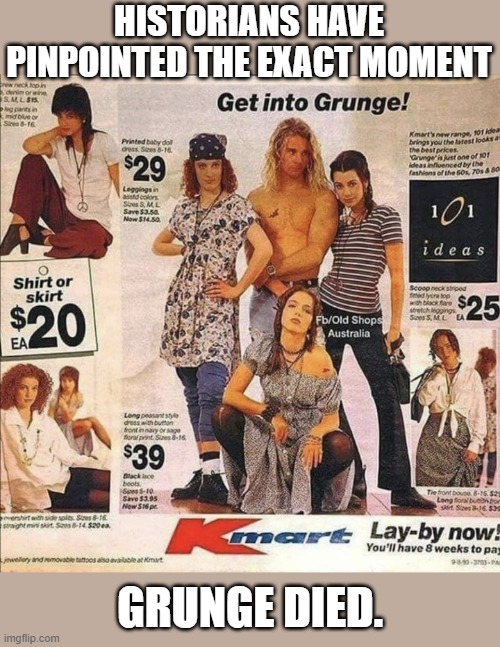 It was a quick death, too | HISTORIANS HAVE PINPOINTED THE EXACT MOMENT; GRUNGE DIED. | image tagged in k mart,grunge music,overmarketed | made w/ Imgflip meme maker