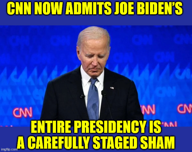 Even CNN now admitting the obvious... they should know, they're experts at staged shams | CNN NOW ADMITS JOE BIDEN’S; ENTIRE PRESIDENCY IS A CAREFULLY STAGED SHAM | image tagged in biden,regime,staged sham,cnn | made w/ Imgflip meme maker