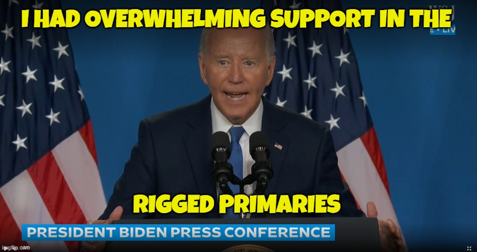 Cancelled and or rigged Primaries were won | I HAD OVERWHELMING SUPPORT IN THE; RIGGED PRIMARIES | image tagged in fjb,primary,elections,maga,make america great again,dementia | made w/ Imgflip meme maker