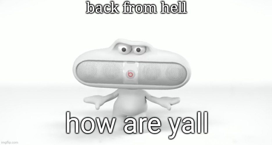 "kys!" | back from hell; how are yall | image tagged in kys | made w/ Imgflip meme maker