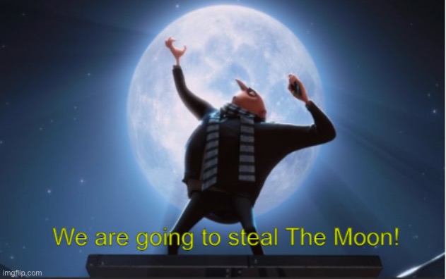 We are going to steal The Moon! | image tagged in we are going to steal the moon | made w/ Imgflip meme maker