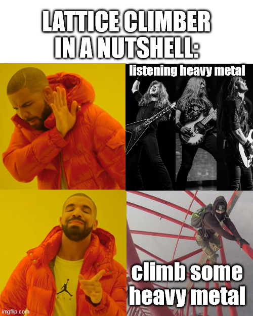 Lattice Climber | LATTICE CLIMBER IN A NUTSHELL:; listening heavy metal; climb some heavy metal | image tagged in memes,drake hotline bling,heavy metal,lattice climbing,climbers,freeclimbing | made w/ Imgflip meme maker