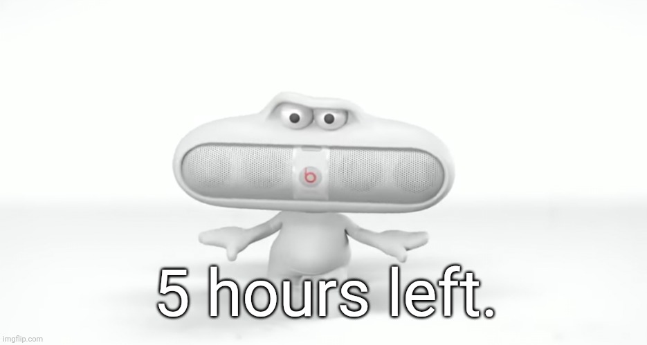 technically 4 | 5 hours left. | image tagged in kys | made w/ Imgflip meme maker