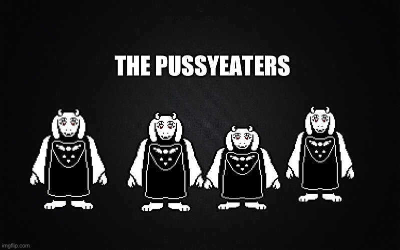 Solid Black Background | THE PUSSYEATERS | image tagged in solid black background | made w/ Imgflip meme maker