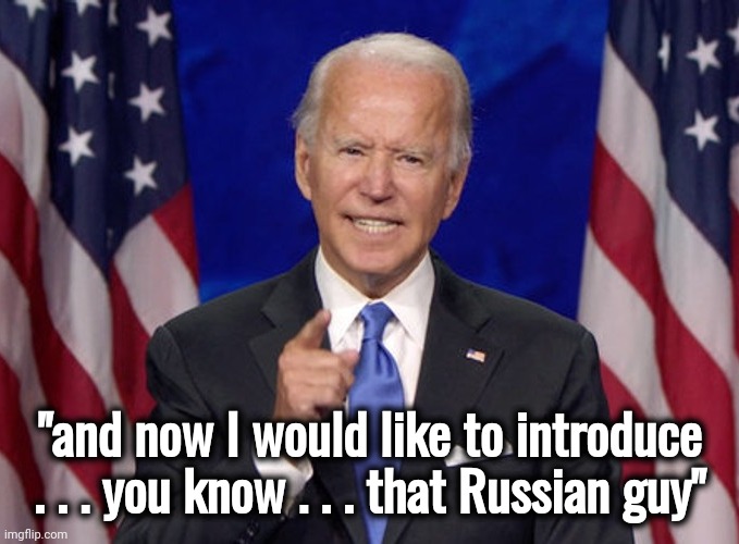 Joe Biden | "and now I would like to introduce . . . you know . . . that Russian guy" | image tagged in joe biden | made w/ Imgflip meme maker