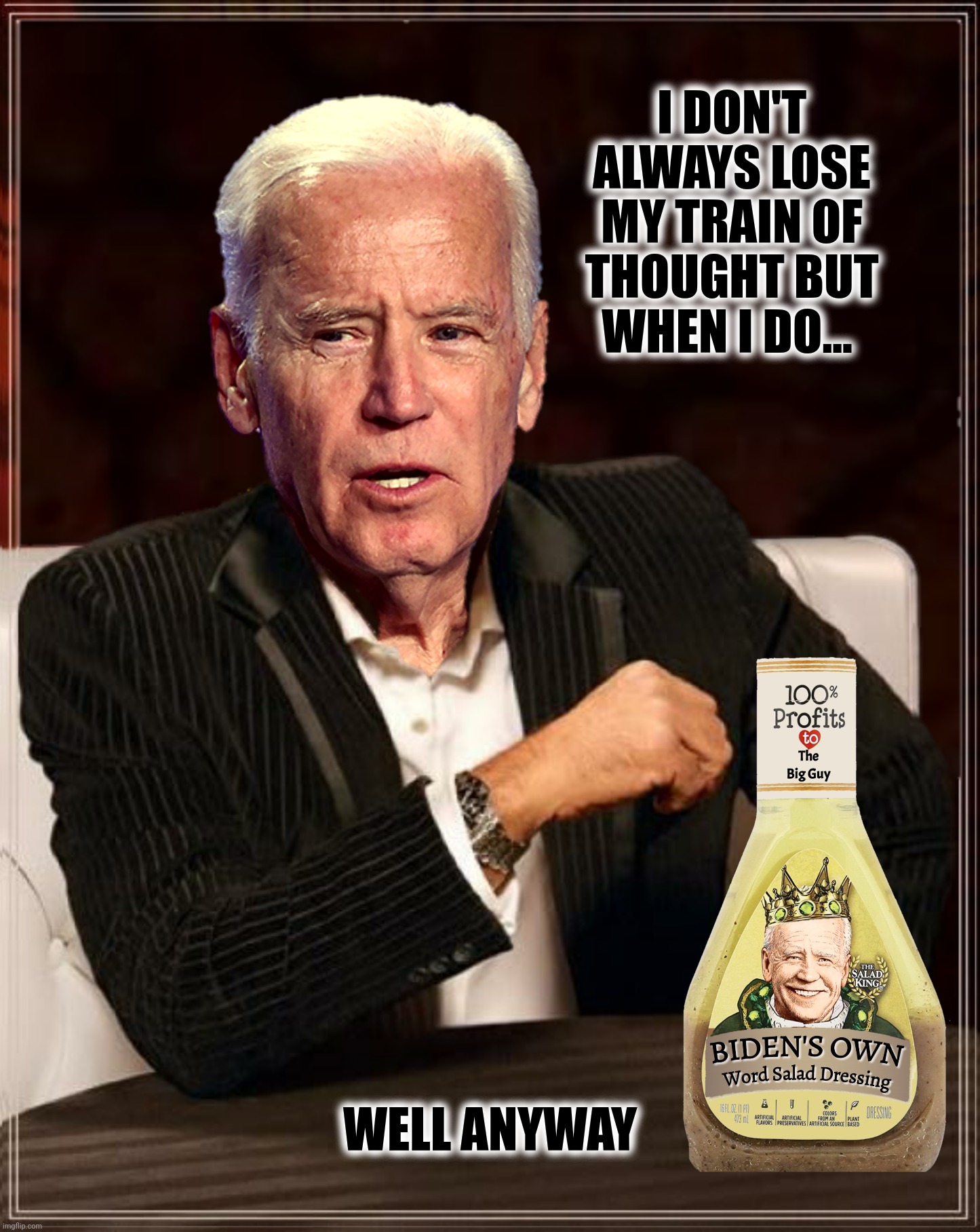 The most uninteresting man in the world | I DON'T ALWAYS LOSE MY TRAIN OF THOUGHT BUT WHEN I DO... WELL ANYWAY | image tagged in bad photoshop,joe biden,the most interesting man in the world | made w/ Imgflip meme maker