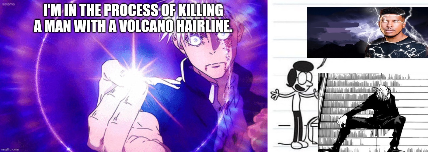 I'M IN THE PROCESS OF KILLING A MAN WITH A VOLCANO HAIRLINE. | image tagged in gojo imaginary technieq,susan shocks greg | made w/ Imgflip meme maker