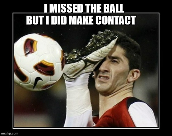 memes by Brad - He missed the ball but still made contact in soccer | image tagged in sports,funny,getting hit in the face by a soccer ball,soccer,humor | made w/ Imgflip meme maker