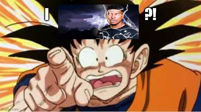 Goku shocked | I                                    ?! | image tagged in goku shocked | made w/ Imgflip meme maker