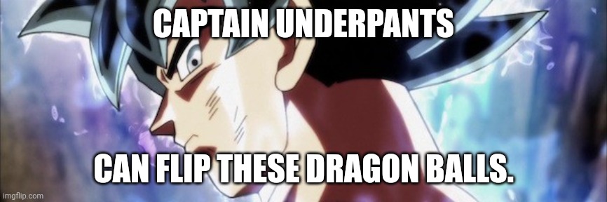 Ultra Instinct | CAPTAIN UNDERPANTS CAN FLIP THESE DRAGON BALLS. | image tagged in ultra instinct | made w/ Imgflip meme maker