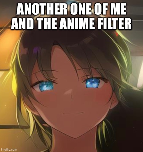 ANOTHER ONE OF ME AND THE ANIME FILTER | made w/ Imgflip meme maker