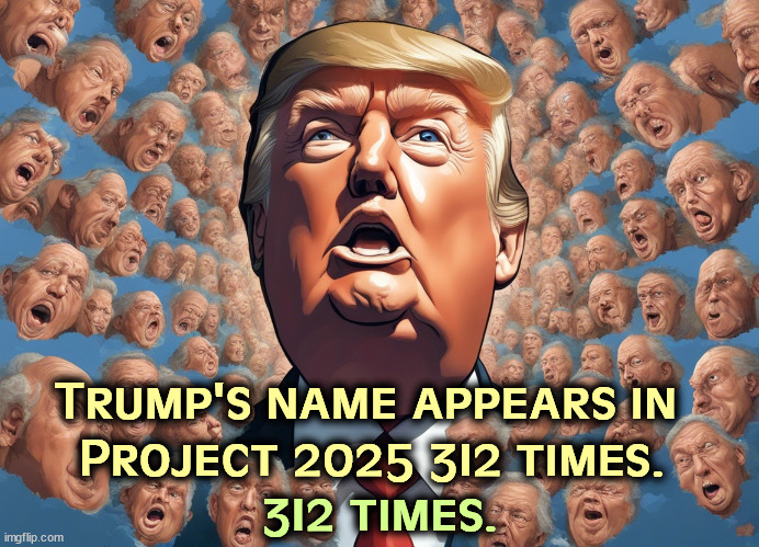 Trump's name appears in 
Project 2025 312 times. 312 times. | image tagged in trump,project 2025,insurrection,dictator | made w/ Imgflip meme maker