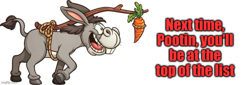 Carrot on a stick | Next time, Pootin, you'll be at the top of the list | image tagged in carrot on a stick | made w/ Imgflip meme maker