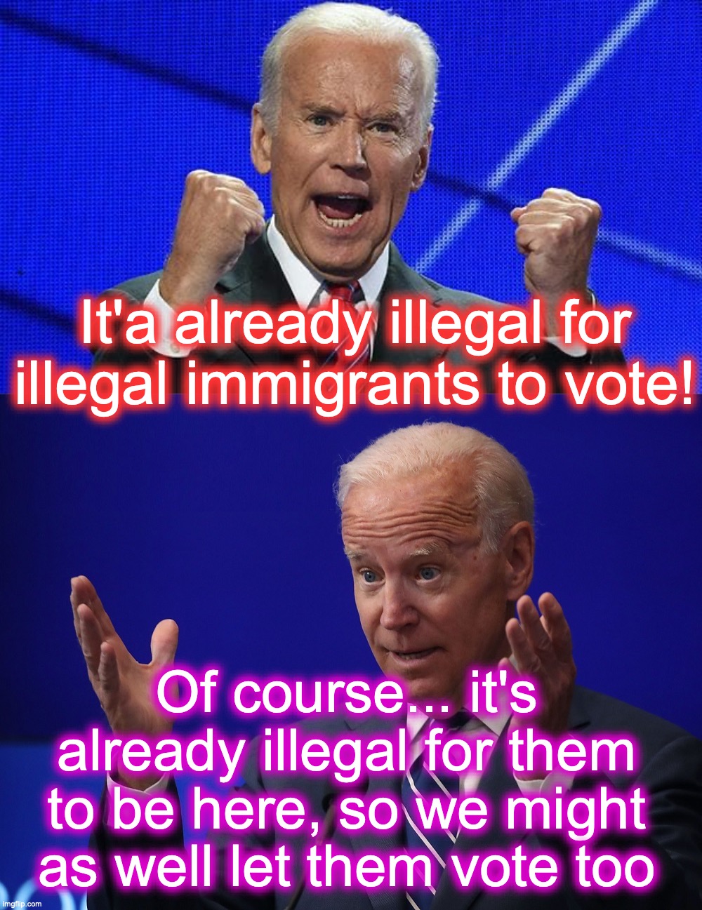 ... And, that's what they mean too [warning: usurping your citizenship satire] | It'a already illegal for illegal immigrants to vote! Of course... it's already illegal for them to be here, so we might as well let them vote too | image tagged in joe biden fists angry,joe biden - hands up,illegal,voting,immigrants | made w/ Imgflip meme maker