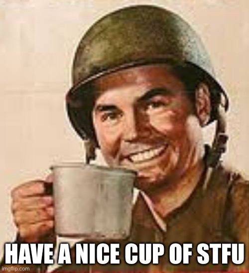 Stfu | HAVE A NICE CUP OF STFU | image tagged in stfu | made w/ Imgflip meme maker