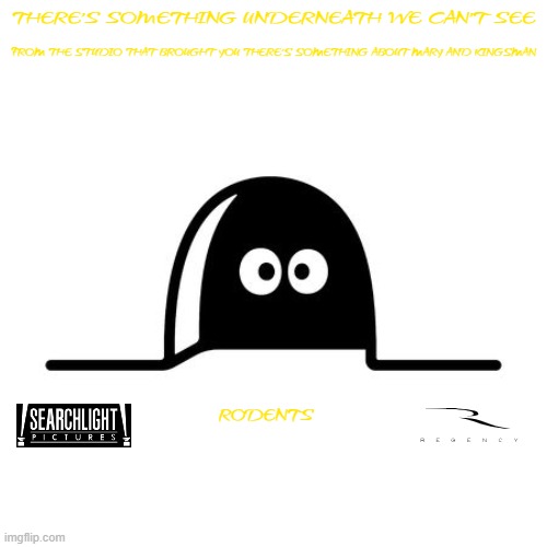 movies that might happen someday part 184 | THERE'S SOMETHING UNDERNEATH WE CAN'T SEE; FROM THE STUDIO THAT BROUGHT YOU THERE'S SOMETHING ABOUT MARY AND KINGSMAN; RODENTS | image tagged in scared,disney,searchlight pictures,fake,r rated,comedy | made w/ Imgflip meme maker