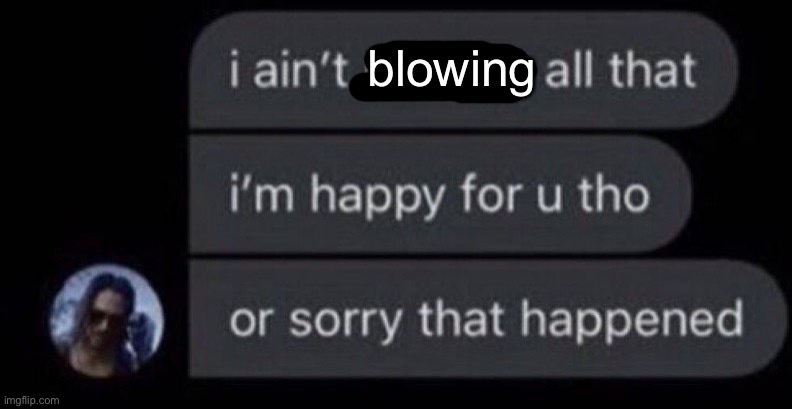 I Ain't Reading All That | blowing | image tagged in i ain't reading all that | made w/ Imgflip meme maker