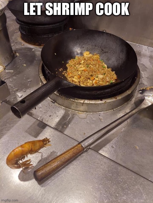 A shrimp fried this rice | LET SHRIMP COOK | image tagged in a shrimp fried this rice | made w/ Imgflip meme maker