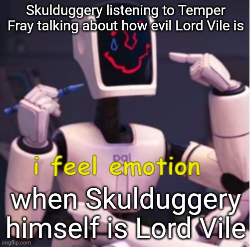 This meme contains spoilers for: Death Bringer | Skulduggery listening to Temper Fray talking about how evil Lord Vile is; when Skulduggery himself is Lord Vile | image tagged in i feel emotion | made w/ Imgflip meme maker